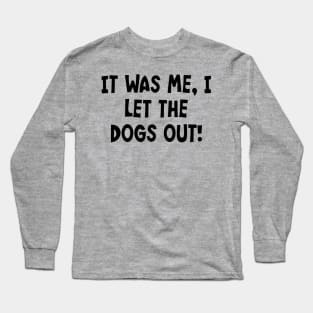 It Was Me, I Let The Dogs Out! Long Sleeve T-Shirt